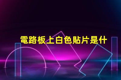 電路板上白色貼片是什么 電路板上灰色的貼片是什么
